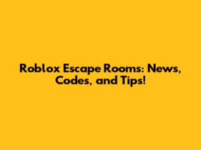 Roblox Escape Rooms: News, Codes, and Tips!