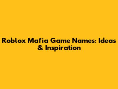 Roblox Mafia Game Names: Ideas & Inspiration