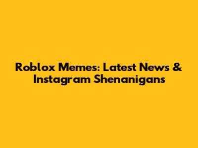 Roblox Memes: Latest News & Instagram Shenanigans