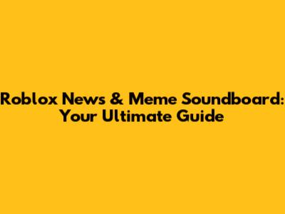 Roblox News & Meme Soundboard: Your Ultimate Guide