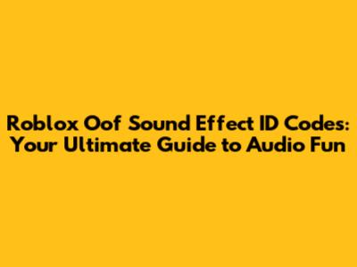 Roblox Oof Sound Effect ID Codes: Your Ultimate Guide to Audio Fun