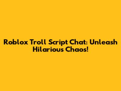 Roblox Troll Script Chat: Unleash Hilarious Chaos!