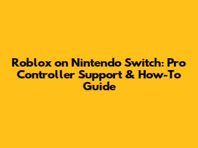 Roblox on Nintendo Switch: Pro Controller Support & How-To Guide
