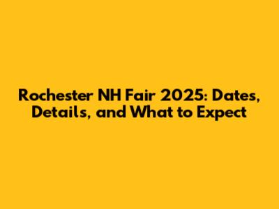 Rochester NH Fair 2025: Dates, Details, and What to Expect