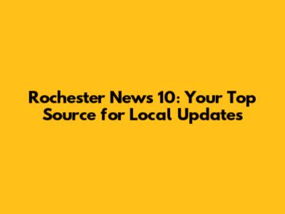 Rochester News 10: Your Top Source for Local Updates