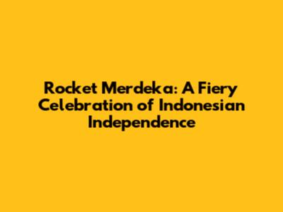 Rocket Merdeka: A Fiery Celebration of Indonesian Independence