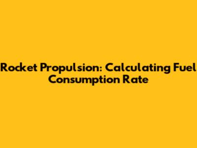 Rocket Propulsion: Calculating Fuel Consumption Rate
