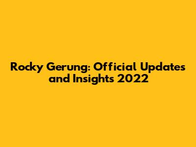 Rocky Gerung: Official Updates and Insights 2022