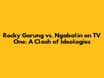 Rocky Gerung vs. Ngabalin on TV One: A Clash of Ideologies