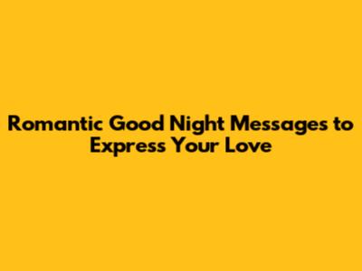 Romantic Good Night Messages to Express Your Love