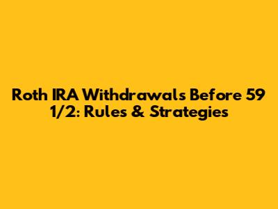 Roth IRA Withdrawals Before 59 1/2: Rules & Strategies