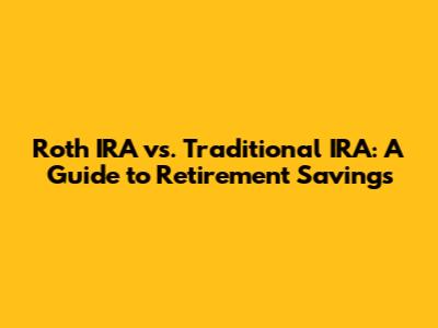 Roth IRA vs. Traditional IRA: A Guide to Retirement Savings