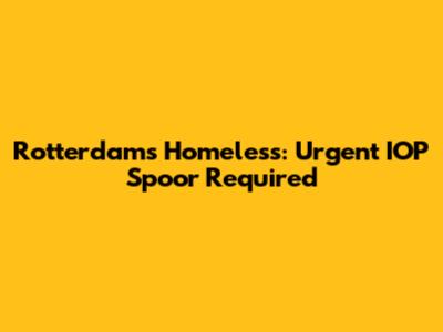 Rotterdam's Homeless: Urgent IOP Spoor Required