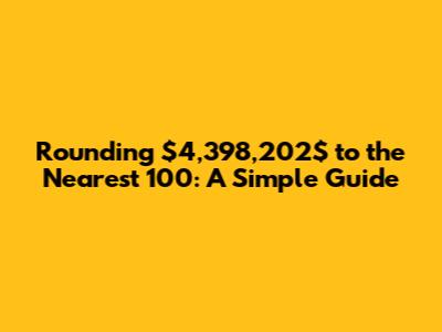 Rounding $4,398,202$ to the Nearest 100: A Simple Guide