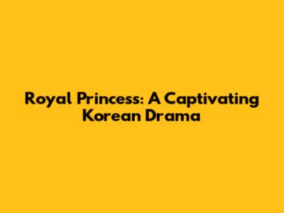 Royal Princess: A Captivating Korean Drama