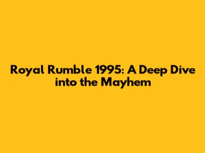 Royal Rumble 1995: A Deep Dive into the Mayhem