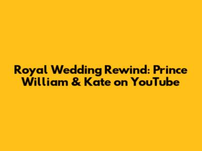 Royal Wedding Rewind: Prince William & Kate on YouTube