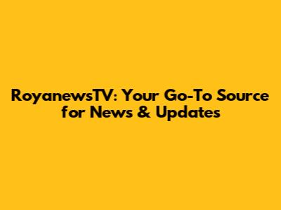 RoyanewsTV: Your Go-To Source for News & Updates
