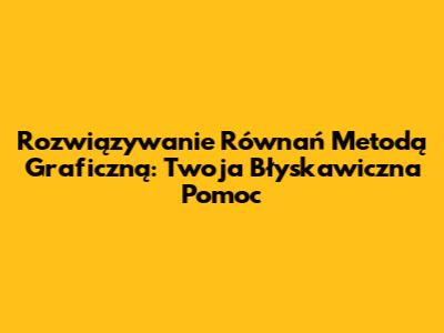 Rozwiązywanie Równań Metodą Graficzną: Twoja Błyskawiczna Pomoc