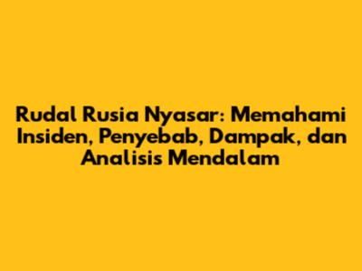 Rudal Rusia Nyasar: Memahami Insiden, Penyebab, Dampak, dan Analisis Mendalam