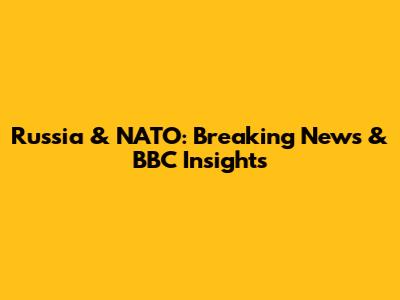 Russia & NATO: Breaking News & BBC Insights