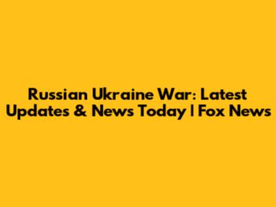 Russian Ukraine War: Latest Updates & News Today | Fox News