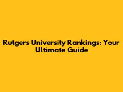 Rutgers University Rankings: Your Ultimate Guide