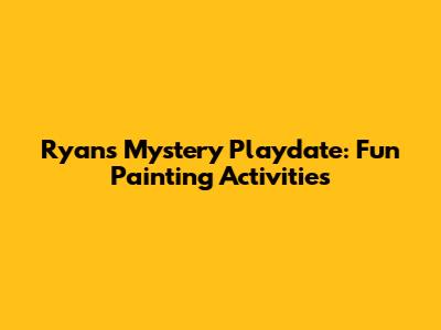 Ryan's Mystery Playdate: Fun Painting Activities