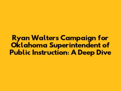 Ryan Walters' Campaign for Oklahoma Superintendent of Public Instruction: A Deep Dive