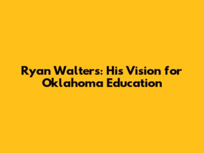Ryan Walters: His Vision for Oklahoma Education