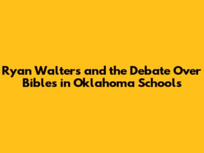 Ryan Walters and the Debate Over Bibles in Oklahoma Schools