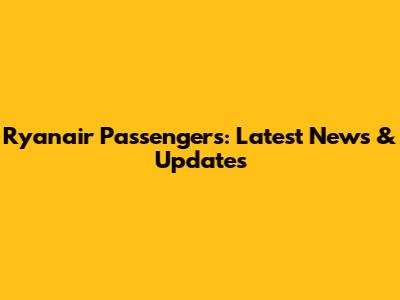 Ryanair Passengers: Latest News & Updates