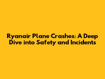 Ryanair Plane Crashes: A Deep Dive into Safety and Incidents
