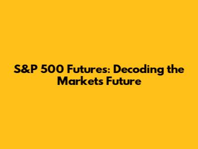 S&P 500 Futures: Decoding the Market's Future