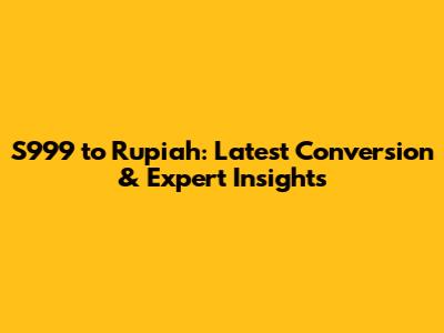 S999 to Rupiah: Latest Conversion & Expert Insights