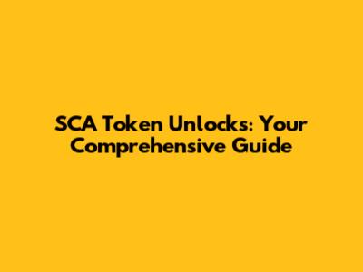 SCA Token Unlocks: Your Comprehensive Guide
