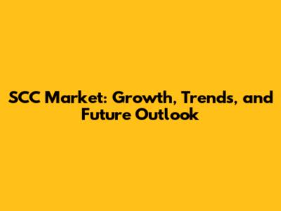SCC Market: Growth, Trends, and Future Outlook