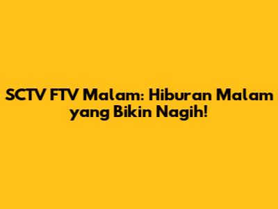 SCTV FTV Malam: Hiburan Malam yang Bikin Nagih!