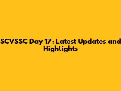 SCVSSC Day 17: Latest Updates and Highlights