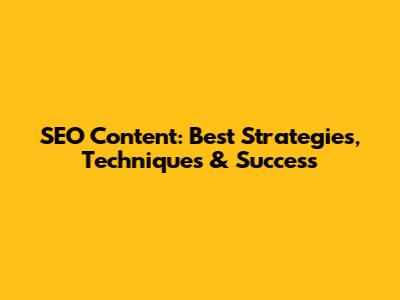 SEO Content: Best Strategies, Techniques & Success