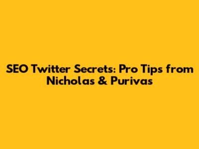 SEO Twitter Secrets: Pro Tips from Nicholas & Purivas