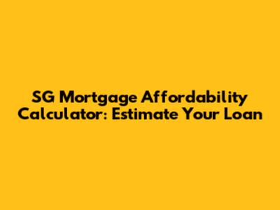 SG Mortgage Affordability Calculator: Estimate Your Loan