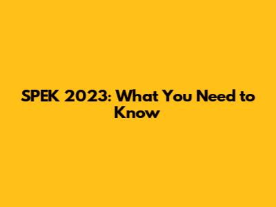 SPEK 2023: What You Need to Know