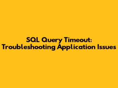 SQL Query Timeout: Troubleshooting Application Issues