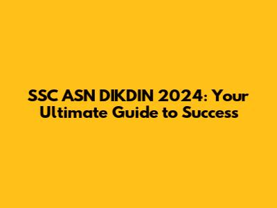 SSC ASN DIKDIN 2024: Your Ultimate Guide to Success