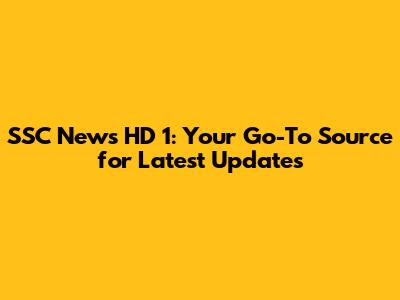 SSC News HD 1: Your Go-To Source for Latest Updates