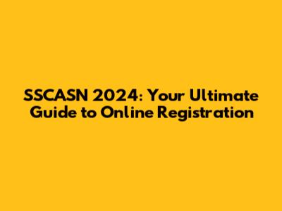 SSCASN 2024: Your Ultimate Guide to Online Registration