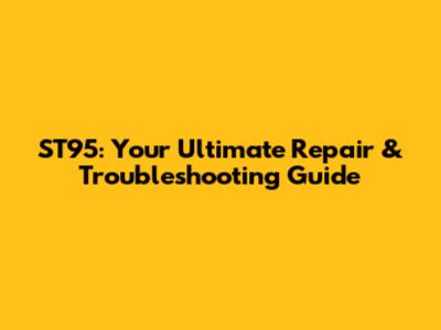 ST95: Your Ultimate Repair & Troubleshooting Guide