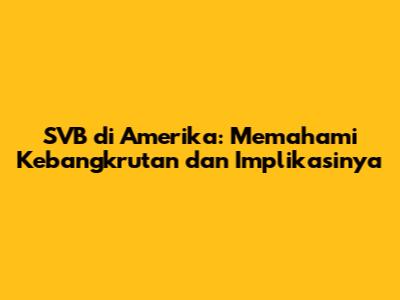 SVB di Amerika: Memahami Kebangkrutan dan Implikasinya