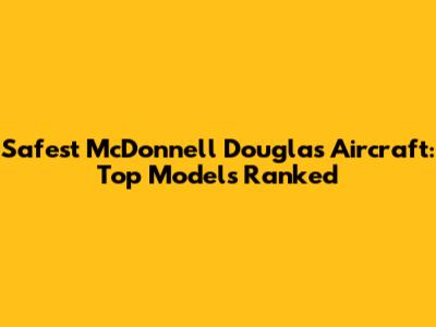 Safest McDonnell Douglas Aircraft: Top Models Ranked